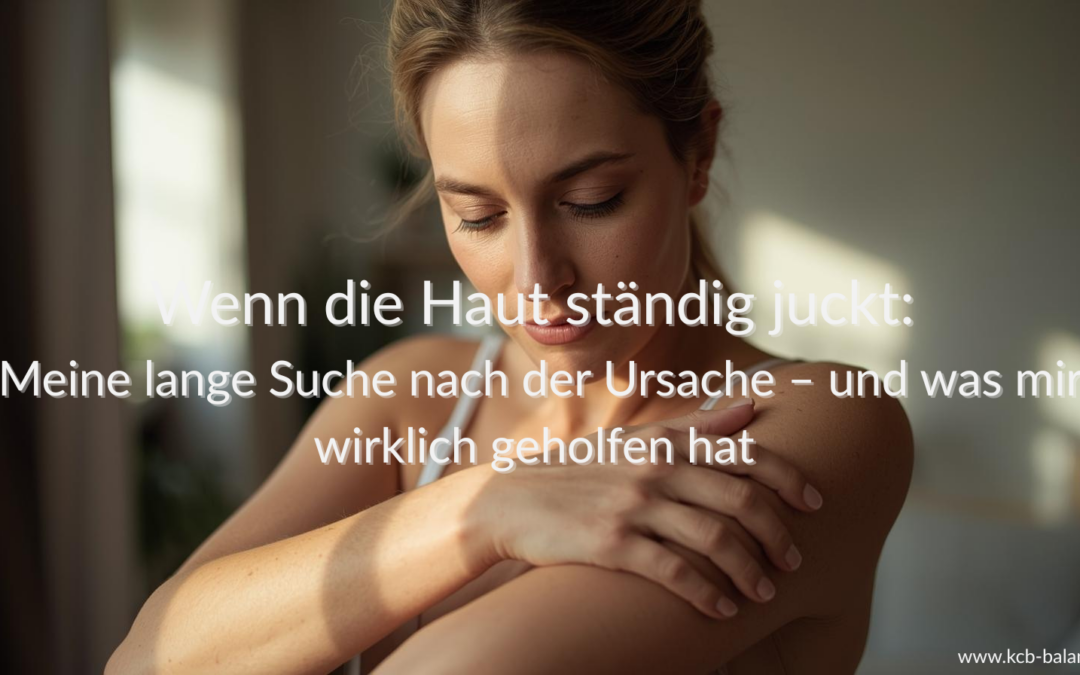 Wenn die Haut ständig juckt: Meine lange Suche nach der Ursache – und was mir wirklich geholfen hat